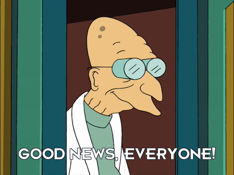 Professor Farnsworth from Futurama saying "Good news, everyone!"