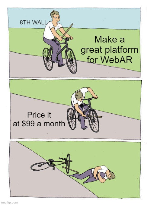 Meme of person riding a bike labeled as 8th Wall. It is captioned as them creating a great WebAR platform. The next panel has them shoving a stick into the front wheel of the bicycle and is labeled as pricing their product at $99 a month. The last panel shows the person and bike on the ground having crashed.